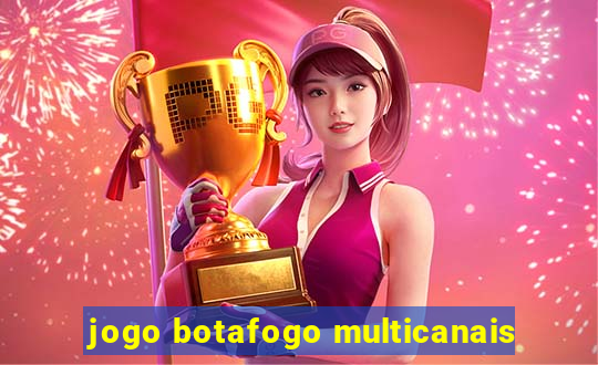 jogo botafogo multicanais